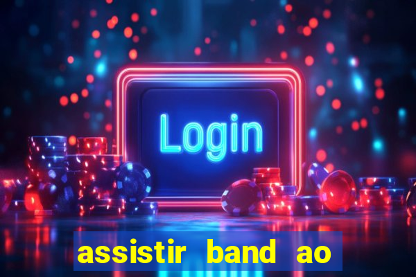 assistir band ao vivo multicanais